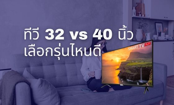 ทีวี 32 vs 40 นิ้ว ขนาดเท่าไหร่ดี ซื้อรุ่นไหน